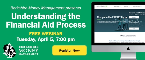 Berkshire Money Management presents: Understanding the Financial Aid Process. Free webinar. Tuesday, April 5, 7:00 pm. Register now.